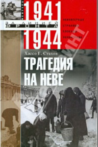 Трагедия на Неве. Неизвестные страницы блокады Ленинграда. 1941-1944