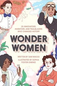 Книга Wonder Women: 25 Innovators, Inventors, and Trailblazers Who Changed History