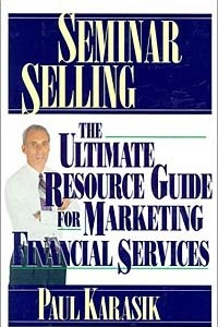 Книга Seminar Selling: The Ultimate Resource Guide to Marketing Financial Services