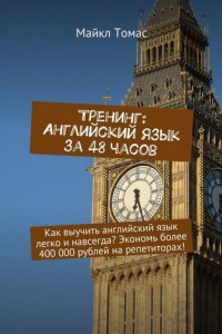 Книга Тренинг: Английский язык за 48 часов. Как выучить английский язык легко и навсегда? Экономь более 400 000 рублей на репетиторах!