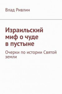 Книга Израильский миф о чуде в пустыне. Очерки по истории Святой земли