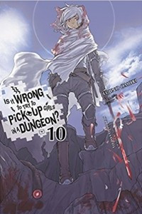 Книга Is It Wrong to Try to Pick Up Girls in a Dungeon, Vol. 10 (Novel)