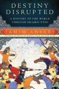 Книга Destiny Disrupted: A History of the World Through Islamic Eyes