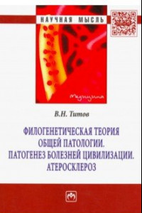 Книга Филогенетическая теория общей патологии. Патогенез болезней цивилизации. Атеросклероз