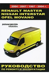 Книга Renault Master / Nissan Interstar / Opel Movano 1997-2004 / 2004-2007 гг. выпуска. Дизельные двигатели: 1.9 / 2.2 / 2.5 / 2.8 л. Руководство по ремонту и эксплуатации. Техническое обслуживание. Электросхемы