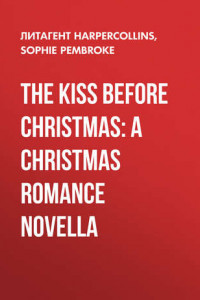 Книга The Kiss Before Christmas: A Christmas Romance Novella