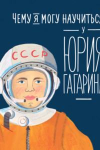 Книга Чему я могу научиться у Юрия Гагарина