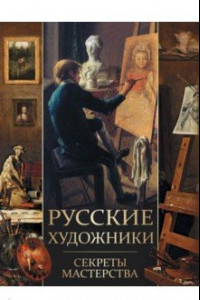Книга Русские художники. Секреты мастерства