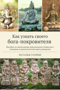 Книга Как узнать своего бога-покровителя. Пособие по вычислению персонального божества с помощью астрологической карты рождения