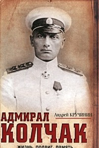 Книга Адмирал Колчак. Жизнь, подвиг, память