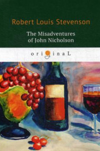 Книга The Misadventures of John Nicholson = Несчастья Джона Никольсона: на англ.яз