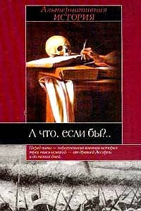 Книга А что, если бы?.. Альтернативная история