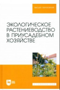Книга Экологическое растениеводство в приусадебном хозяйстве. Учебное пособие