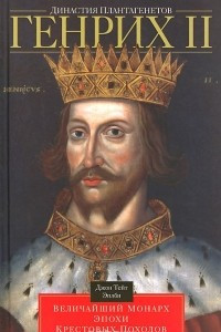 Книга Династия Плантагенетов. Генрих II. Величайший монарх эпохи Крестовых походов
