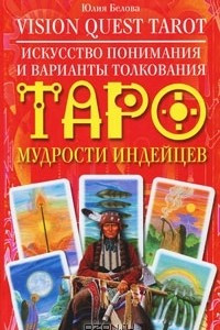 Книга Vision Quest Tarot. Искусство понимания и варианты толкования Таро мудрости индейцев