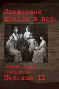 Книга Следствие длиною в век: гибель семьи императора Николая II