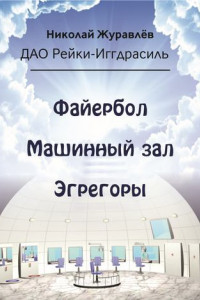 Книга Дао Рейки-Иггдрасиль. Блоки «Файербол», «Машинный зал», «Эгрегоры»