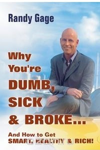 Why You're Dumb, Sick & Broke... And How to Get Smart, Healthy & Rich!