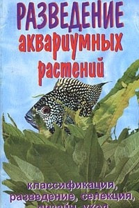 Книга Разведение аквариумных растений. Классификация, разведение, селекция, дизайн, уход за подводным садом, каталог