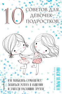 Книга 10 советов для девочек-подростков. Как добиться успеха во взаимоотношениях с окружающими