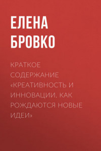 Книга Краткое содержание «Креативность и инновации. Как рождаются новые идеи»