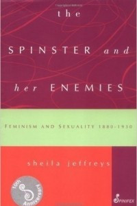 Книга The Spinster and Her Enemies: Feminism and Sexuality, 1880-1930