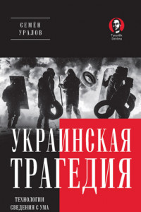 Книга Украинская трагедия. Технологии сведения с ума