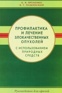 Книга Профилактика и лечение злокачественных опухолей с использованием природных средств. Руководство для врачей