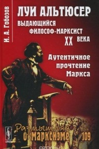 Книга Луи Альтюсер - выдающийся философ-марксист XX века. Аутентичное прочтение Маркса