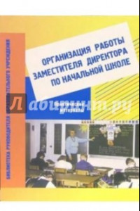 Книга Организация работы заместителя директора по начальной школе: практические материалы