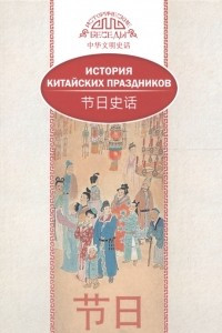 Книга История китайских праздников. На русском и китайском языках