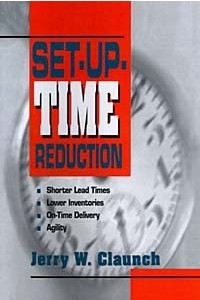 Книга Set-Up-Time Reduction: Shorter Lead Time, Lower Inventories, On-Time Delivery, The Ability to Change Quickly
