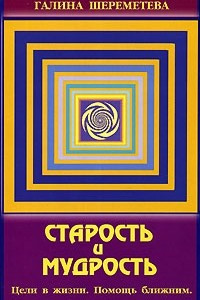 Книга Старость и мудрость. Цели в жизни. Помощь ближним