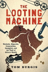 Книга The Looting Machine: Warlords, Oligarchs, Corporations, Smugglers, and the Theft of Africa's Wealth