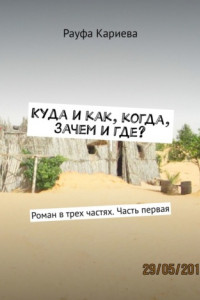 Книга Куда и как, когда, зачем и где? Роман в трех частях. Часть первая