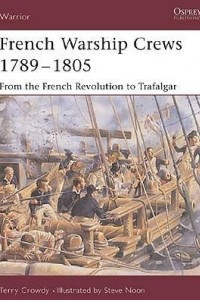 Книга French Warship Crews 1789–1805 FROM THE FRENCH REVOLUTION TO TRAFALGAR