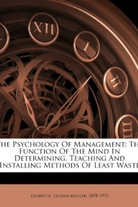Книга The Psychology of Management; The Function of the Mind in Determining, Teaching and Installing Methods of Least Waste