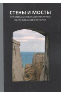 Книга Стены и мосты - VI. Практика междисциплинарных исследований в истории