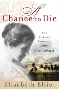 Книга A Chance To Die: The Life And Legacy Of Amy Carmichael