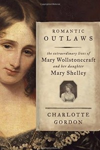 Книга Romantic Outlaws: The Extraordinary Lives of Mary Wollstonecraft and Her Daughter Mary Shelley
