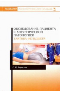 Книга Обследование пациента с хирургической патологией. Тактика фельдшера. Учебное пособие