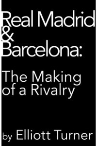 Книга Real Madrid & Barcelona: the Making of a Rivalry
