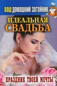 Книга Идеальная свадьба. Праздник твоей мечты