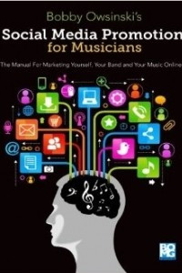 Книга Social Media Promotion For Musicians: The Manual For Marketing Yourself, Your Band, And Your Music Online