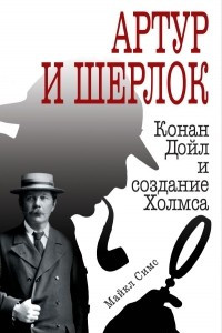 Книга Артур и Шерлок: Конан Дойл и создание Холмса