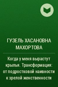 Книга Когда у меня вырастут крылья. Трансформация: от подростковой наивности к зрелой женственности