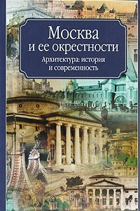 Книга Москва и ее окрестности. Архитектура, история и современность