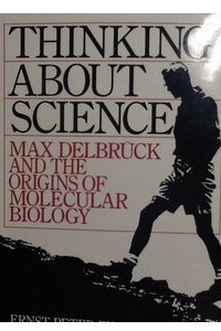 Книга Thinking About Science: Max Delbruck and the Origins of Molecular Biology