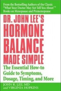 Книга Dr. John Lee's Hormone Balance Made Simple: The Essential How-to Guide to Symptoms, Dosage, Timing, and More