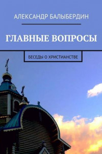 Книга Главные вопросы. Беседы о христианстве